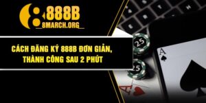 Cách Đăng Ký 888B Đơn Giản, Thành Công Sau 2 Phút