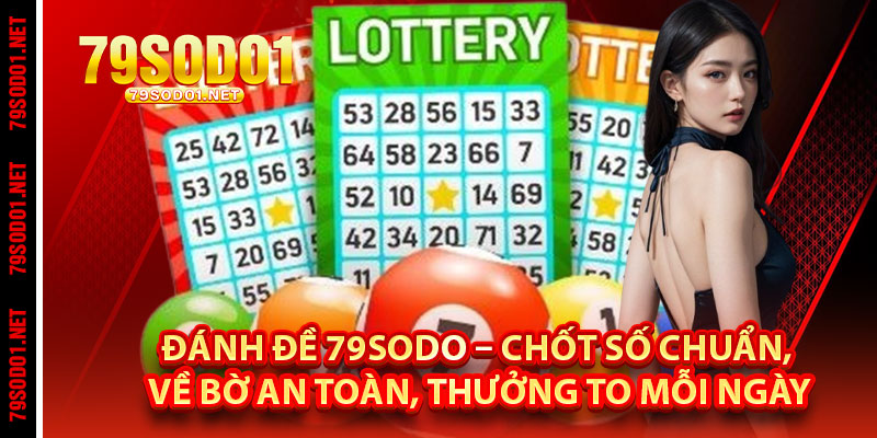 Đánh Đề 79Sodo – Chốt Số Chuẩn, Về Bờ An Toàn, Thưởng To Mỗi Ngày