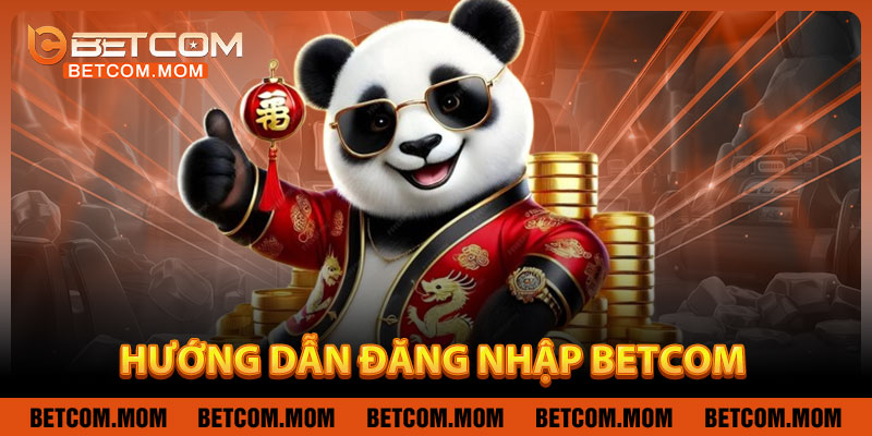 Hướng Dẫn Đăng Nhập Betcom Năm 2025 Nhanh Gọn Trong 4 Bước