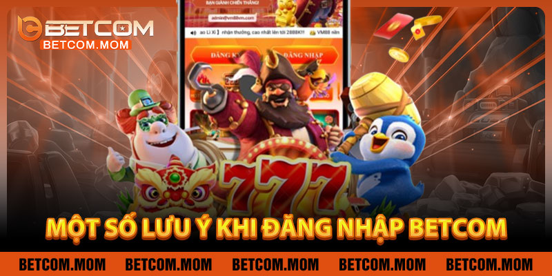 Một Số Lưu Ý Khi Đăng Nhập Betcom